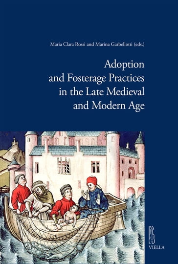 Adoption and Fosterage Practices in the Late Medieval and Modern Age - Maria Clara Rossi - Marina Garbellotti