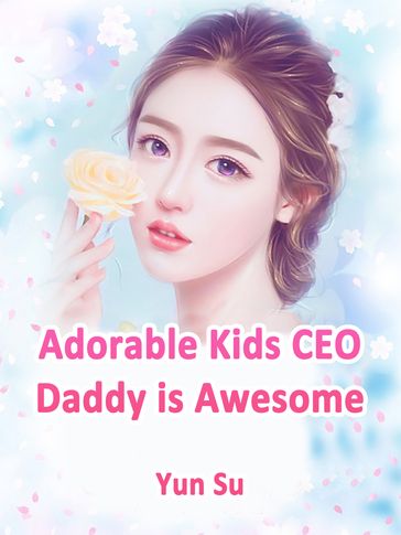 Adorable Kids: CEO Daddy is Awesome - Lemon Novel - Yun Su