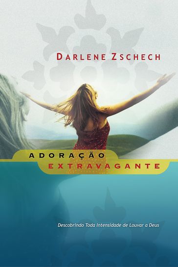 Adoração extravagante - Darlene Zschech