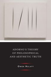 Adorno s Theory of Philosophical and Aesthetic Truth