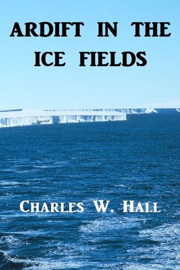 Adrift in the Ice Fields - Charles W. Hall