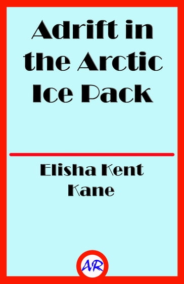 Adrift in the Arctic Ice Pack (Illustrated) - Elisha Kent Kane