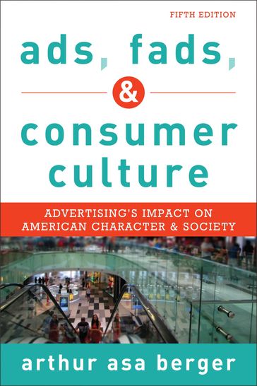 Ads, Fads, and Consumer Culture - Arthur Asa Berger - San Francisco State University