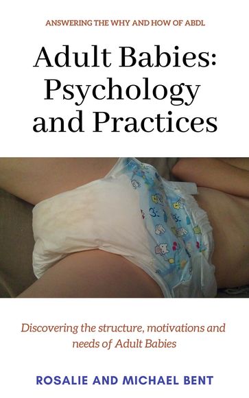 Adult Babies: Psychology and Practices - Michael Bent - Rosalie Bent