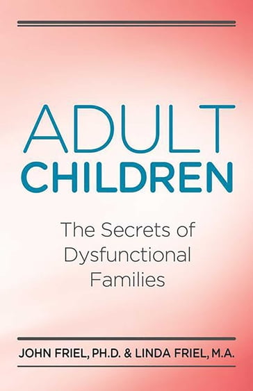 Adult Children Secrets of Dysfunctional Families - PhD John Friel - MA Linda D. Friel