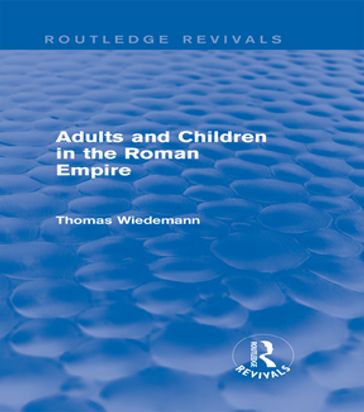 Adults and Children in the Roman Empire (Routledge Revivals) - Thomas Wiedemann