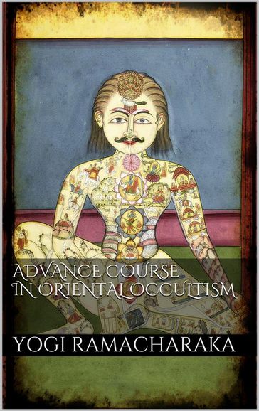 Advanced Course in Oriental Occultism - Yogi Ramacharaka