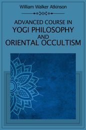 Advanced Course in Yogi Philosophy and Oriental Occultism