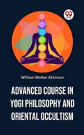 Advanced Course In Yogi Philosophy And Oriental Occultism