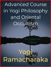 Advanced Course in Yogi Philosophy and Oriental Occultism