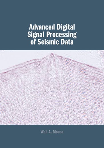 Advanced Digital Signal Processing of Seismic Data - Wail A. Mousa