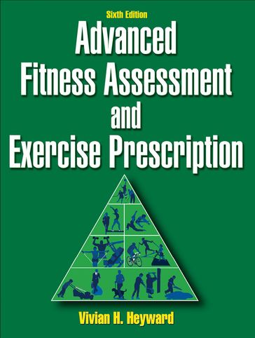 Advanced Fitness Assessment and Exercise Prescription-6th Edition - Vivian H. Heyward
