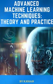 Advanced Machine Learning Techniques: Theory and Practice