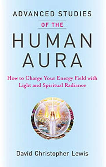 Advanced Studies of the Human Aura - David Christopher Lewis
