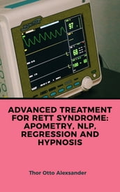 Advanced Treatment for Rett Syndrome: Apometry, NLP, Regression and Hypnosis
