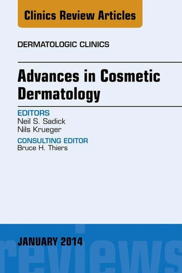 Advances in Cosmetic Dermatology, an Issue of Dermatologic Clinics - PhD Nils Krueger - MD  FAAD  FAACS  FACP  FACPh MD Neil S. Sadick