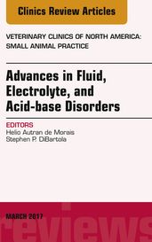 Advances in Fluid, Electrolyte, and Acid-base Disorders, An Issue of Veterinary Clinics of North America: Small Animal Practice