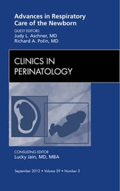 Advances in Respiratory Care of the Newborn, An Issue of Clinics in Perinatology - E-Book