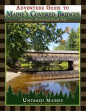 Adventure Guide to Maine s Historic Covered Bridges