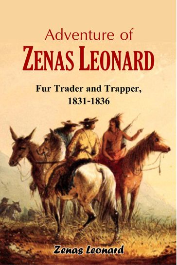 Adventure of Zenas Leonard, Fur Trader and Trapper, 1831-1836 - Zenas Leonard