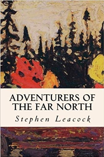 Adventurers of the Far North - Stephen Leacock