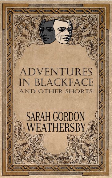Adventures in Blackface: and other shorts - Sarah Gordon Weathersby