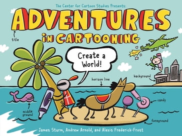 Adventures in Cartooning: Create a World - James Sturm - Alexis Frederick-Frost - Andrew Arnold