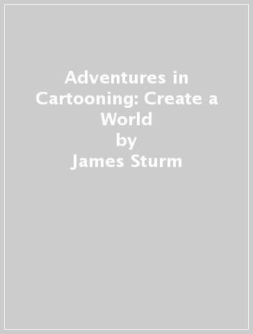 Adventures in Cartooning: Create a World - James Sturm - Alexis Frederick Frost - Andrew Arnold