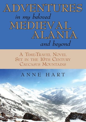 Adventures in My Beloved Medieval Alania and Beyond - Anne Hart