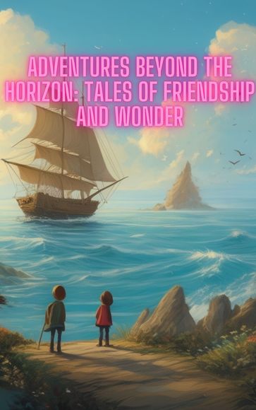 Adventures beyond the Horizon: Tales of Friendship and Wonder - Gyananand Mahajan
