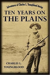 Adventures of Charles L. Youngblood during Ten Years on the Plains