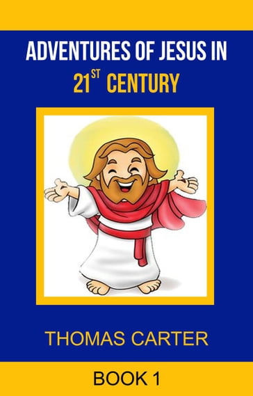 Adventures of Jesus in 21st Century (Jesus Story Book 1) - Thomas Carter