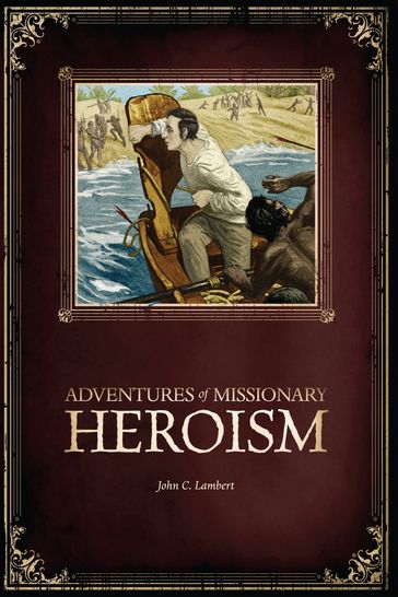 Adventures of Missionary Heroism - John C Lambert