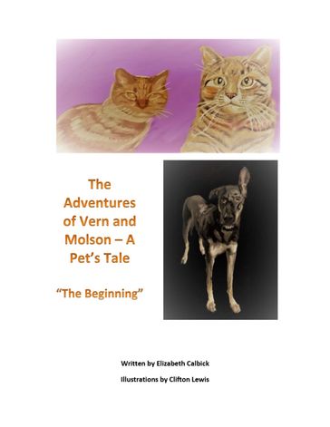 Adventures of Vern and Molson: A Pet's Tale - The beginning - Elizabeth Calbick