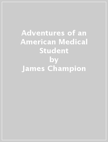 Adventures of an American Medical Student - James Champion