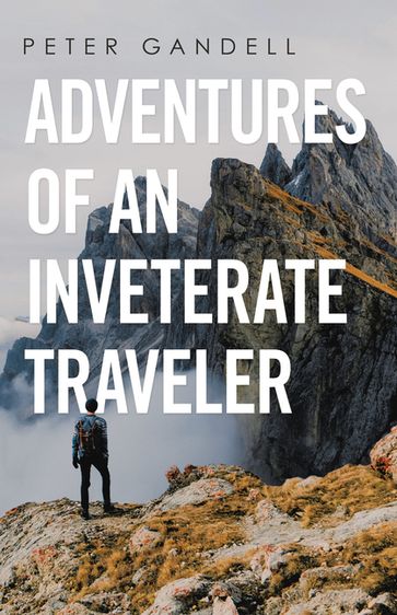 Adventures of an Inveterate Traveler - Peter Gandell