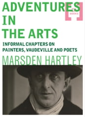 Adventures in the Arts: Informal Chapters on Painters, Vaudeville and Poets