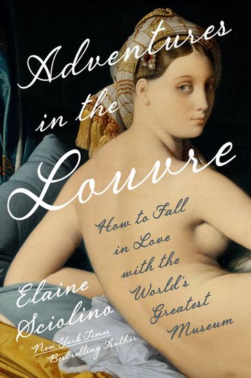 Adventures in the Louvre: How to Fall in Love with the World's Greatest Museum - Elaine Sciolino