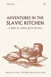 Adventures in the Slavic Kitchen: A book of Essays with Recipes