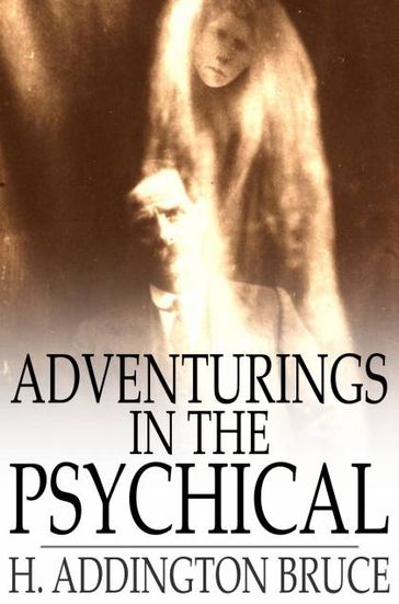 Adventurings in the Psychical - H. Addington Bruce