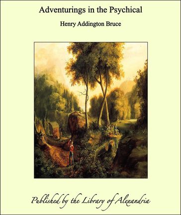 Adventurings in the Psychical - Henry Addington Bruce