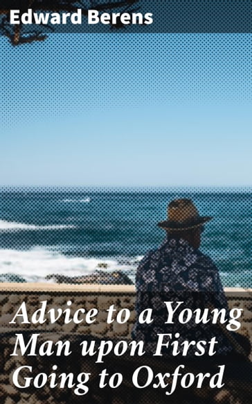 Advice to a Young Man upon First Going to Oxford - Edward Berens