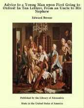 Advice to a Young Man upon First Going to Oxford: In Ten Letters, From an Uncle to His Nephew
