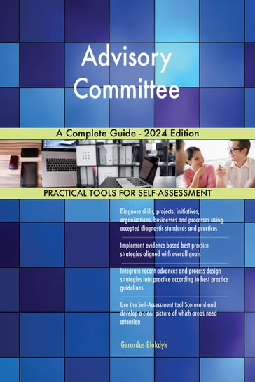 Advisory Committee A Complete Guide - 2024 Edition - Gerardus Blokdyk