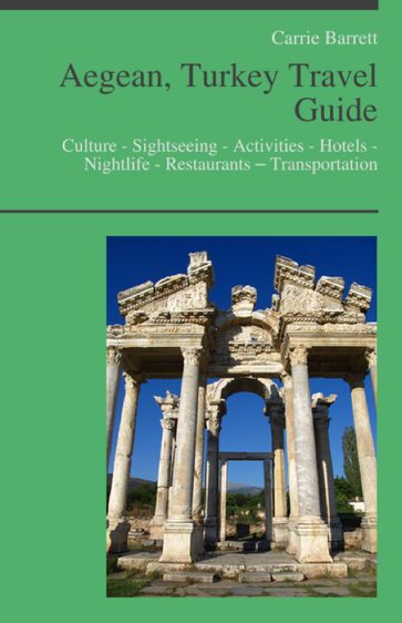 Aegean Turkey Travel Guide: Culture - Sightseeing - Activities - Hotels - Nightlife - Restaurants  Transportation (including Bodrum, Kusadasi, Ephesus) - Carrie Barrett