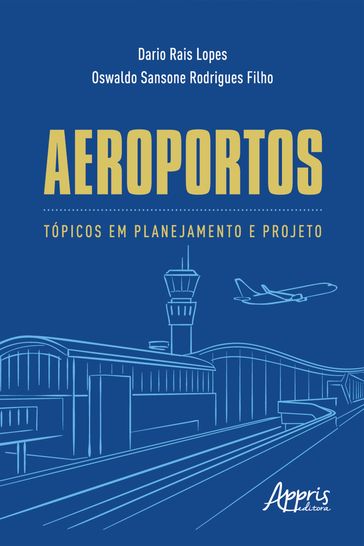 Aeroportos: Tópicos em Planejamento e Projeto - Dario Rais Lopes - Oswaldo Sansone Rodrigues Filho