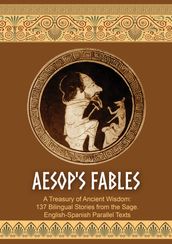 Aesop s Fables. A Treasury of Ancient Wisdom: 137 Bilingual Stories from the Sage.
