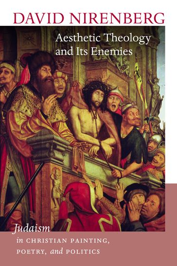 Aesthetic Theology and Its Enemies - David Nirenberg