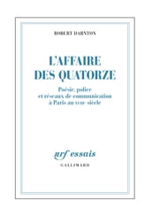 L Affaire des Quatorze. Poésie, police et réseaux de communication à Paris au XVIIIe siècle