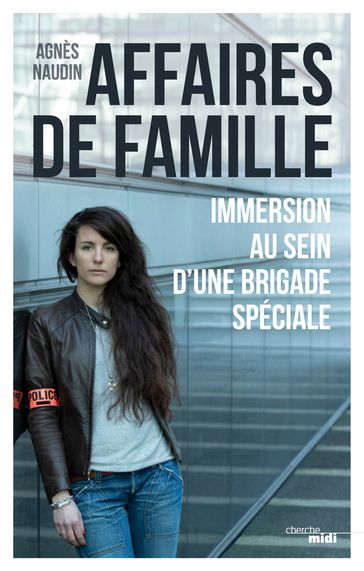 Affaires de famille - Immersion au sein d'une brigade spéciale - Agnès NAUDIN